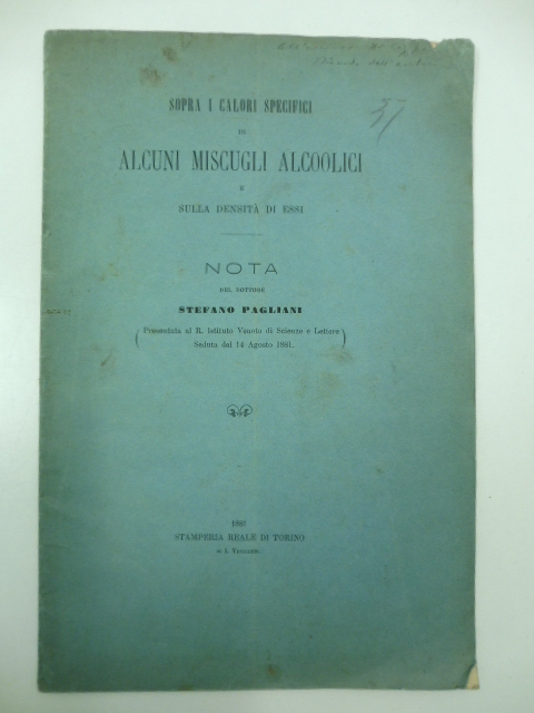 Sopra i calori specifici di alcuni miscugli alcoolici e sulla densità di essi Nota del dottore Stefano Pagliani (Presentata al R. Istituto Veneto di Scienze e Lettere. Seduta del 14 Agosto 1881)